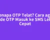 Kenapa OTP Telat? Cara agar Kode OTP Masuk ke SMS Lebih Cepat