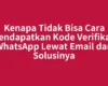 Kenapa Tidak Bisa Cara Mendapatkan Kode Verifikasi WhatsApp Lewat Email dan Solusinya