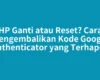 HP Ganti atau Reset? Cara Mengembalikan Kode Google Authenticator yang Terhapus